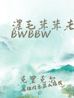 浓毛茸茸老太BBWBBW