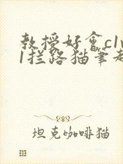 教授好会c1v1拦路猫笔趣阁