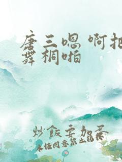 唐三嗯 啊把唐舞桐啪