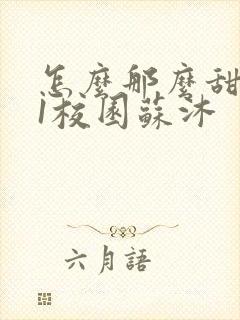 怎么那么甜1v1校园苏沐