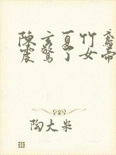 陈玄夏竹鸢开局震惊了女帝