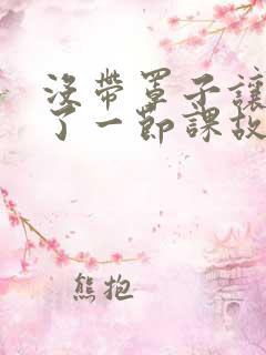 没带罩子让他C了一节课故事