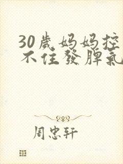 30岁妈妈控制不住发脾气