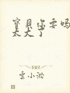 宝贝你要吗快点太大了