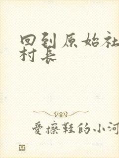 回到原始社会当村长