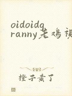 oidoidgranny老鸡视频