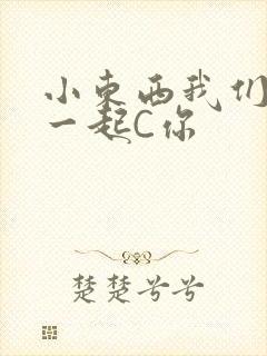 小东西我们两个一起C你