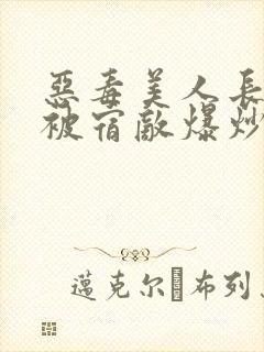 恶毒美人长批后被宿敌爆炒了