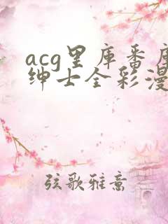 acg里库番库绅士全彩漫画