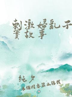 刺激妇乱子伦真实故事