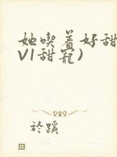 她吃着好甜(1V1甜宠)