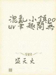 混乱小镇popuv笔趣阁无广告