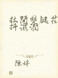 拉开双腿花蒂颤抖湿润