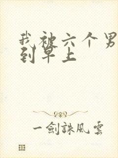 我被六个男人躁到早上