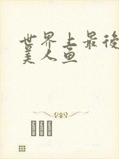 世界上最后一条美人鱼