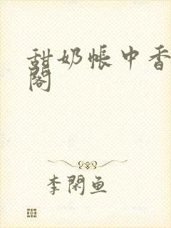 甜奶帐中香笔趣阁