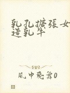 乳孔扩张女体改造乳牛