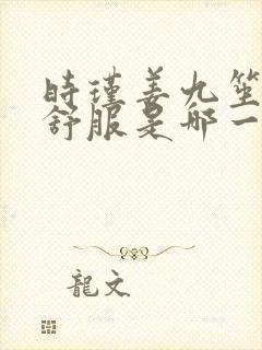 时瑾姜九笙里面舒服是哪一章