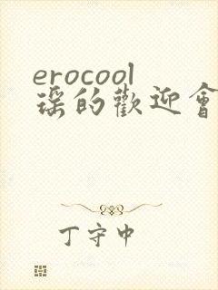 erocool瑶的欢迎会