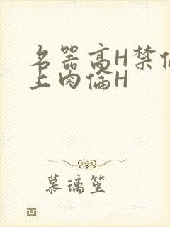 名器高H禁伦桌上肉伦H