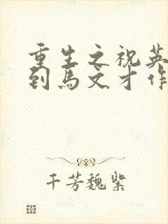 重生之祝英台遇到马文才作者:问鹿