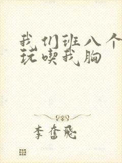 我们班八个男生玩吃我胸