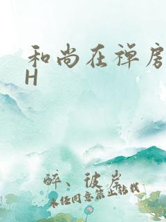 和尚在禅房含乳H