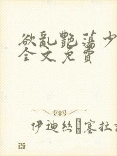 欲乱艳荡少寡妇全文免费