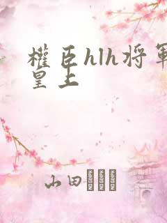 权臣hlh将军皇上