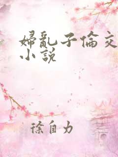 妇乱子伦交野战小说