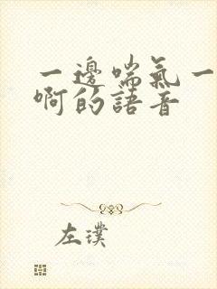 一边喘气一边叫啊的语音