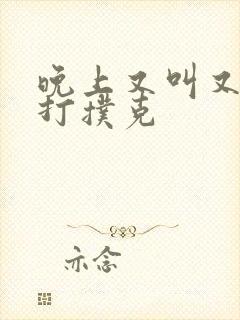 晚上又叫又疼的打扑克