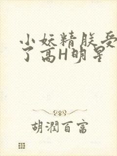 小妖精朕受不了了高H明星