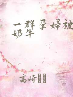 一群孕妇被当成奶牛