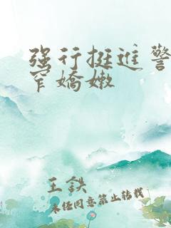 强行挺进警花紧窄娇嫩