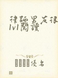 律师男友很难撩1v1阅读