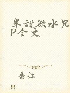 半甜欲水兄妹NP全文