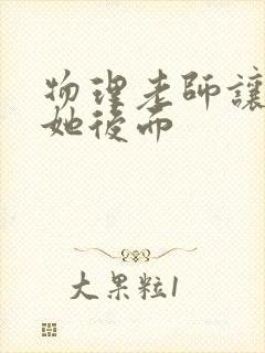 物理老师让我上她后面