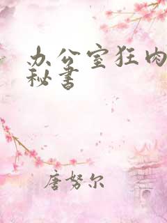 办公室狂肉h小秘书