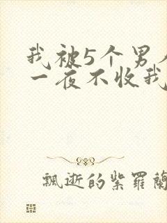 我被5个男人躁一夜不收我怎么办