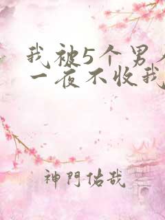 我被5个男人躁一夜不收我怎么办