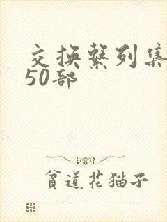 交换系列集共150部