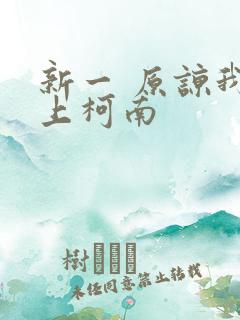 新一 原谅我爱上柯南