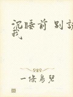 沉睡前 别说爱我