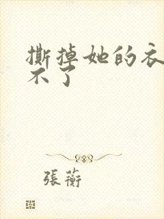 撕掉她的衣服玩不了