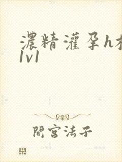 浓精灌孕h校园1v1