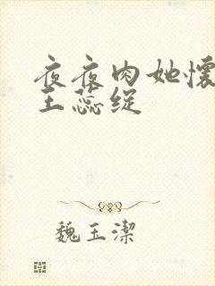 夜夜肉她怀孕h王蕊绽