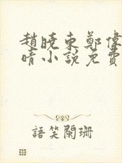 赵晓东郑伟吴雪晴小说免费阅读