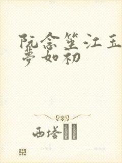 阮念笙江玉楼回梦如初