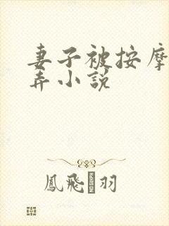 妻子被按摩师玩弄小说